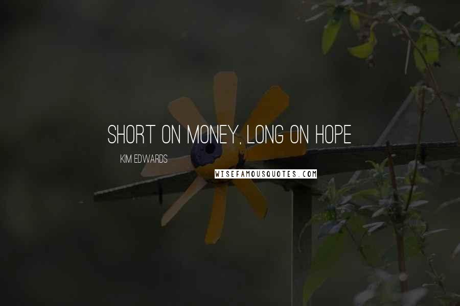 Kim Edwards Quotes: Short on money, long on hope
