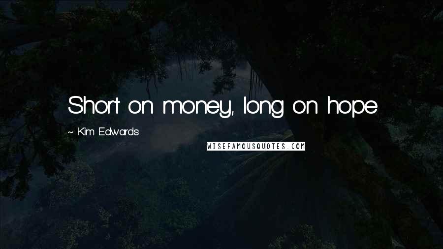 Kim Edwards Quotes: Short on money, long on hope