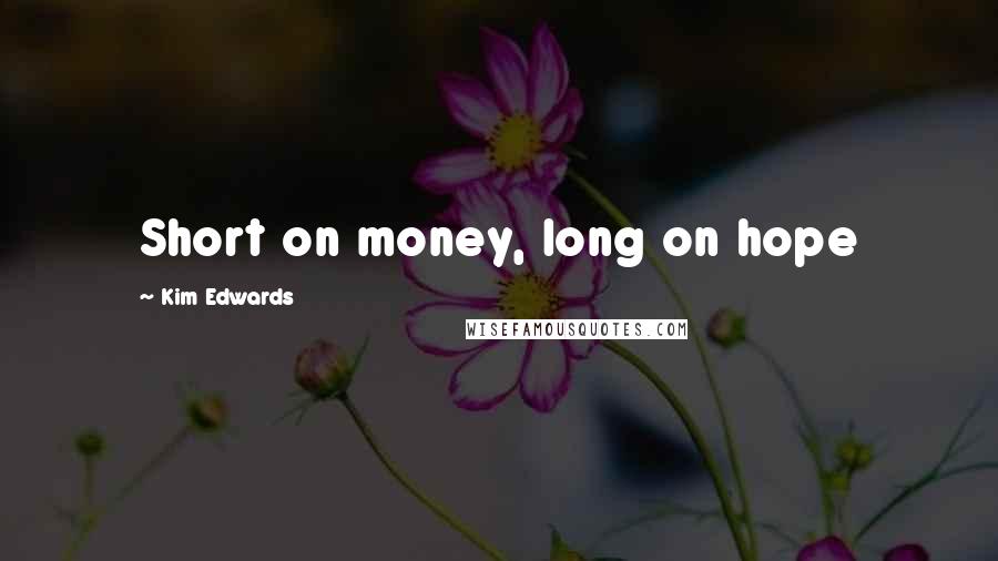 Kim Edwards Quotes: Short on money, long on hope