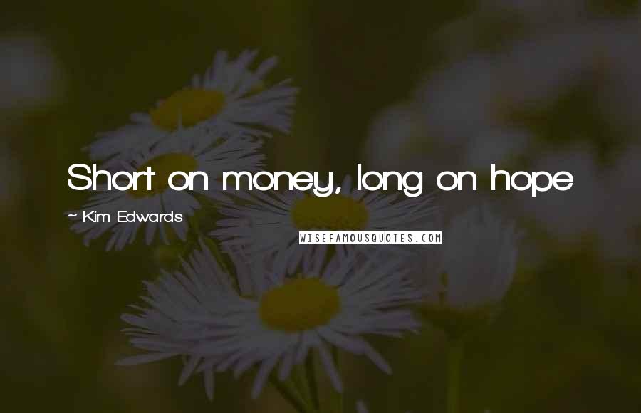 Kim Edwards Quotes: Short on money, long on hope