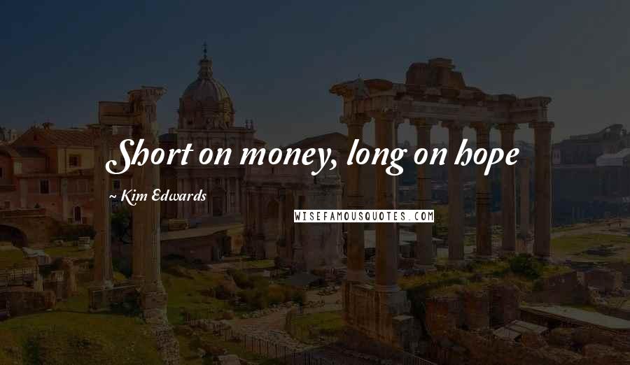 Kim Edwards Quotes: Short on money, long on hope