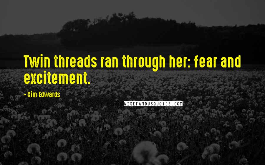 Kim Edwards Quotes: Twin threads ran through her: fear and excitement.