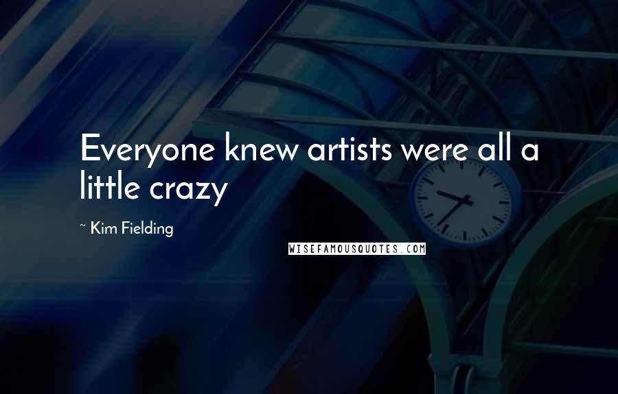 Kim Fielding Quotes: Everyone knew artists were all a little crazy