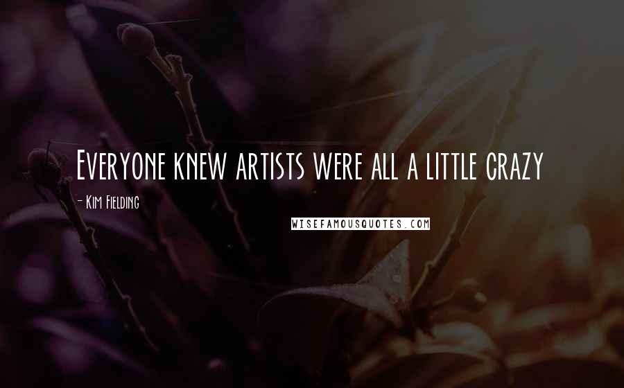 Kim Fielding Quotes: Everyone knew artists were all a little crazy