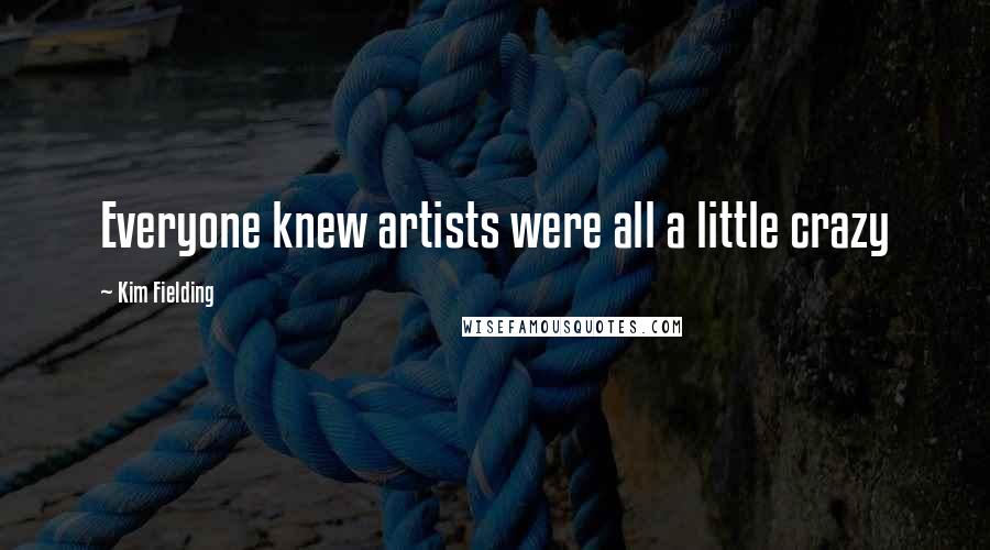 Kim Fielding Quotes: Everyone knew artists were all a little crazy