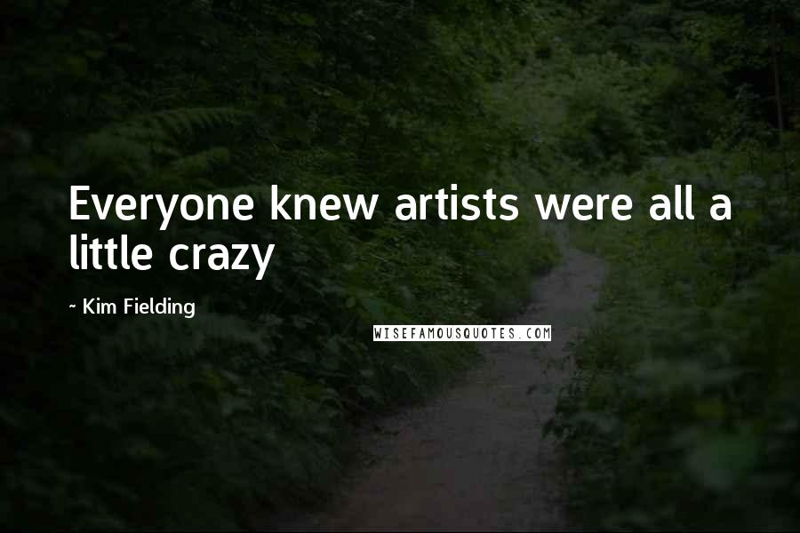 Kim Fielding Quotes: Everyone knew artists were all a little crazy