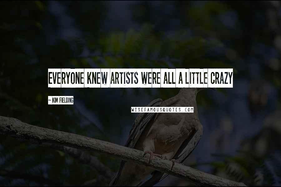 Kim Fielding Quotes: Everyone knew artists were all a little crazy