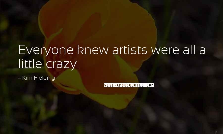 Kim Fielding Quotes: Everyone knew artists were all a little crazy