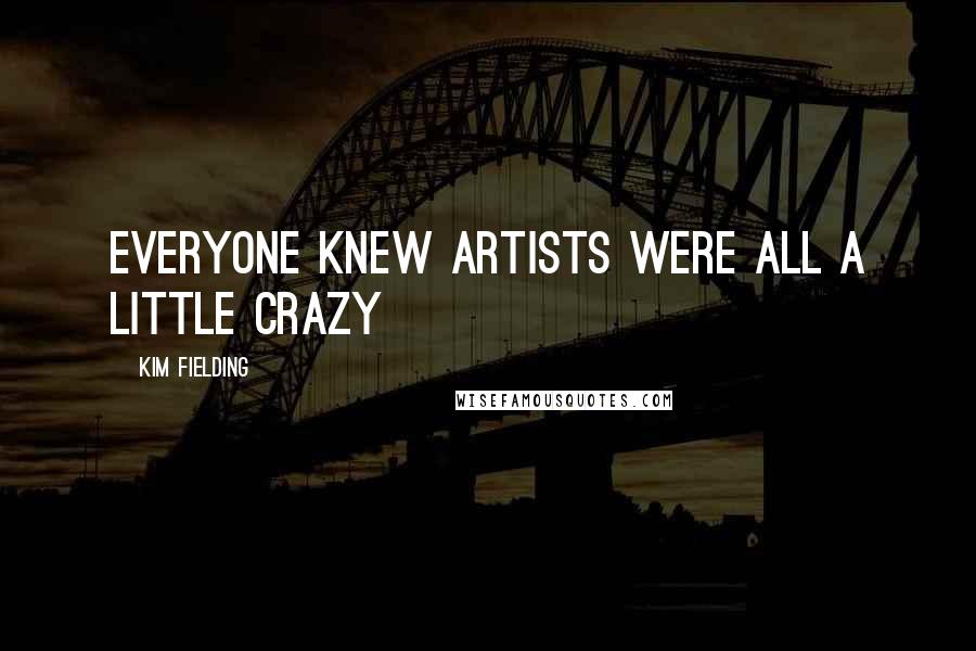 Kim Fielding Quotes: Everyone knew artists were all a little crazy