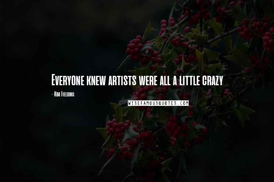 Kim Fielding Quotes: Everyone knew artists were all a little crazy