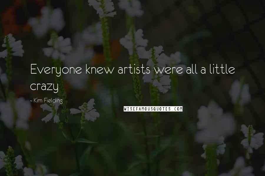 Kim Fielding Quotes: Everyone knew artists were all a little crazy