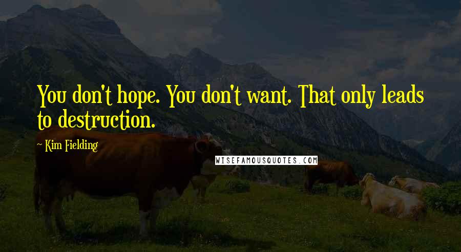 Kim Fielding Quotes: You don't hope. You don't want. That only leads to destruction.