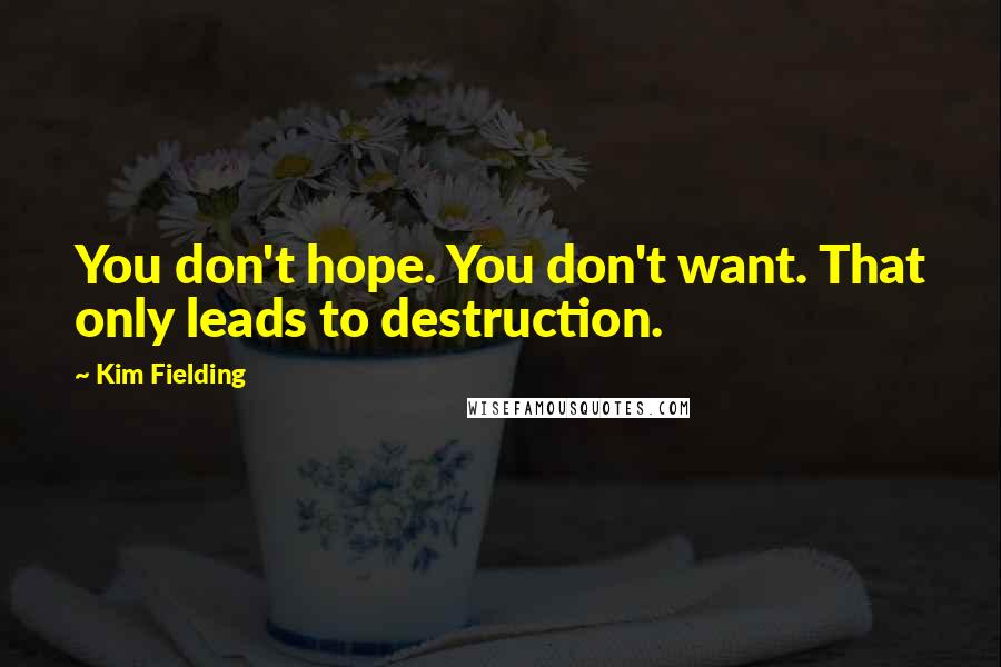 Kim Fielding Quotes: You don't hope. You don't want. That only leads to destruction.