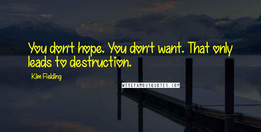 Kim Fielding Quotes: You don't hope. You don't want. That only leads to destruction.
