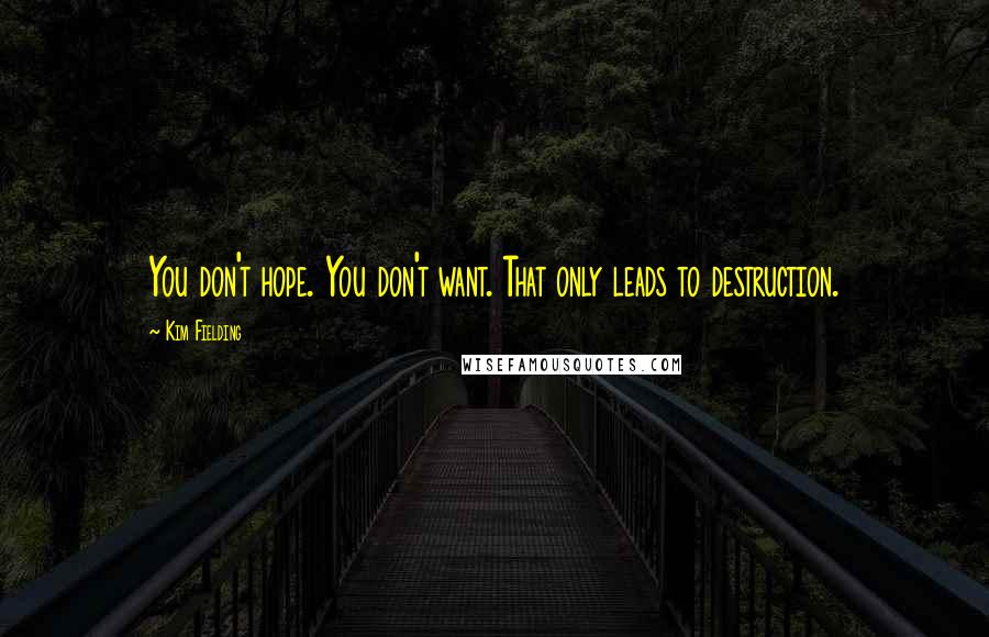 Kim Fielding Quotes: You don't hope. You don't want. That only leads to destruction.