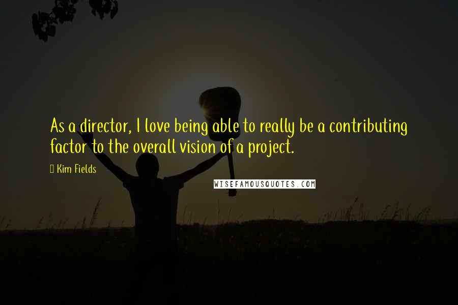 Kim Fields Quotes: As a director, I love being able to really be a contributing factor to the overall vision of a project.