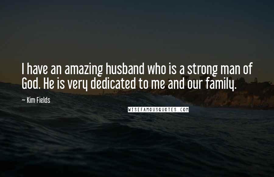 Kim Fields Quotes: I have an amazing husband who is a strong man of God. He is very dedicated to me and our family.