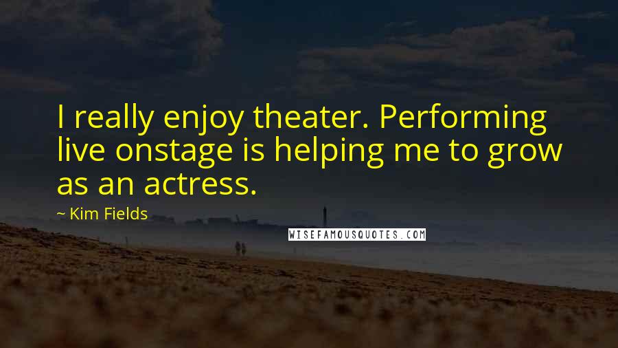 Kim Fields Quotes: I really enjoy theater. Performing live onstage is helping me to grow as an actress.