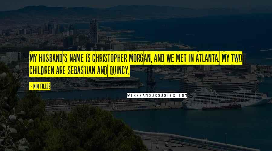 Kim Fields Quotes: My husband's name is Christopher Morgan, and we met in Atlanta. My two children are Sebastian and Quincy.