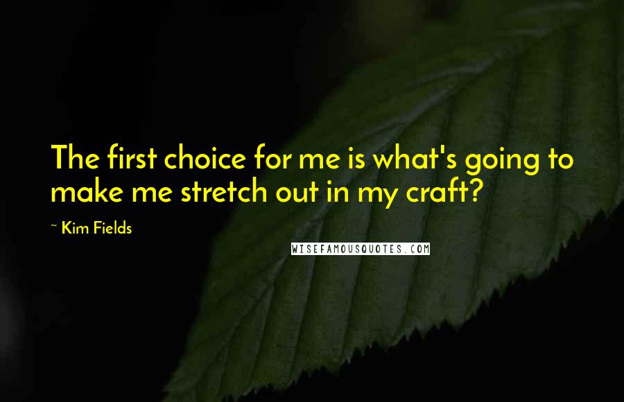 Kim Fields Quotes: The first choice for me is what's going to make me stretch out in my craft?