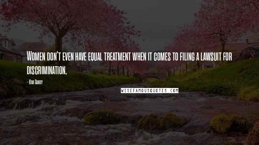 Kim Gandy Quotes: Women don't even have equal treatment when it comes to filing a lawsuit for discrimination,