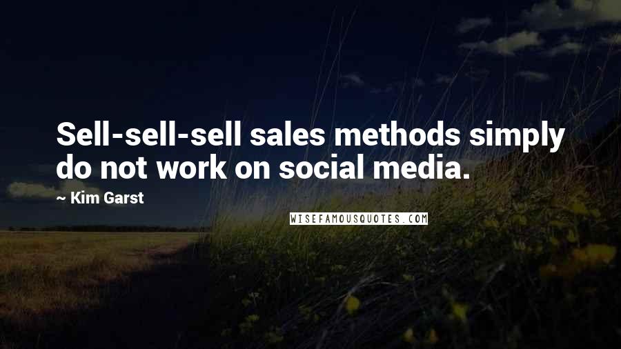 Kim Garst Quotes: Sell-sell-sell sales methods simply do not work on social media.