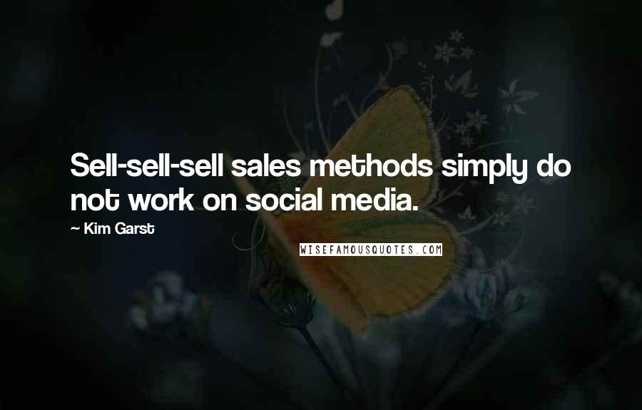 Kim Garst Quotes: Sell-sell-sell sales methods simply do not work on social media.