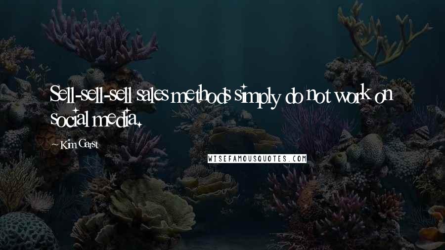 Kim Garst Quotes: Sell-sell-sell sales methods simply do not work on social media.