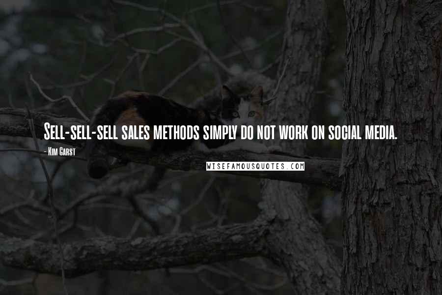 Kim Garst Quotes: Sell-sell-sell sales methods simply do not work on social media.