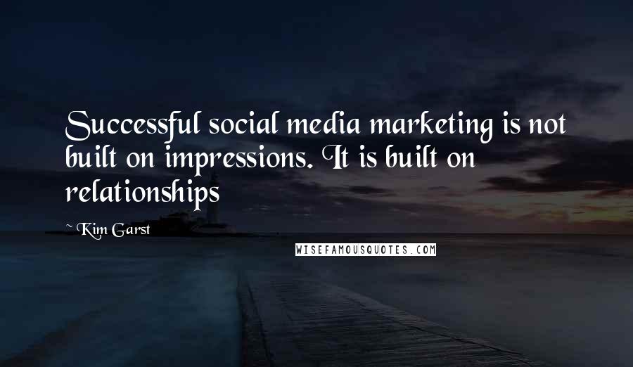Kim Garst Quotes: Successful social media marketing is not built on impressions. It is built on relationships
