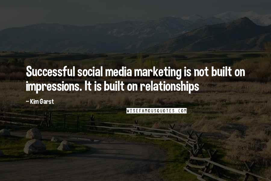 Kim Garst Quotes: Successful social media marketing is not built on impressions. It is built on relationships