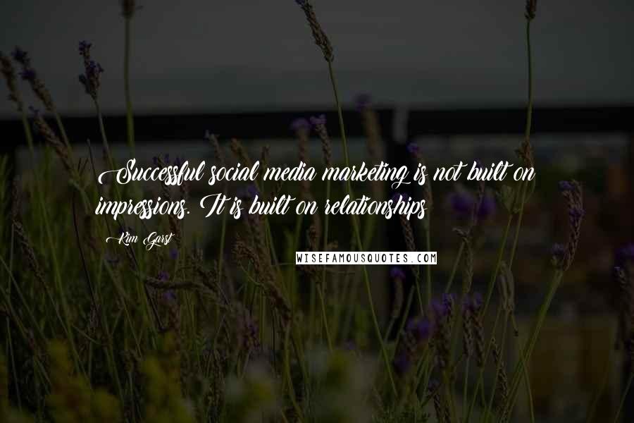 Kim Garst Quotes: Successful social media marketing is not built on impressions. It is built on relationships