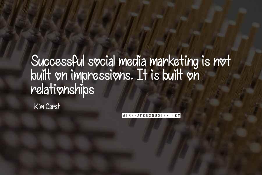 Kim Garst Quotes: Successful social media marketing is not built on impressions. It is built on relationships