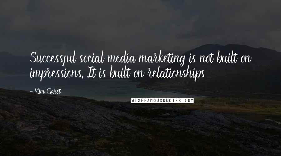 Kim Garst Quotes: Successful social media marketing is not built on impressions. It is built on relationships
