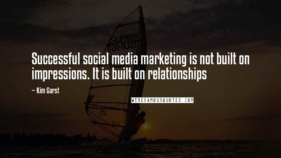 Kim Garst Quotes: Successful social media marketing is not built on impressions. It is built on relationships