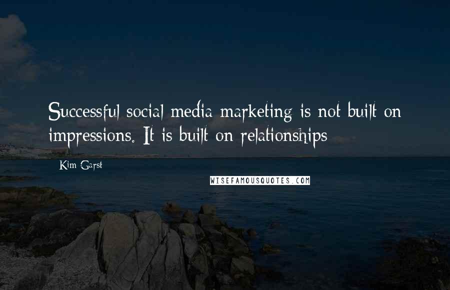 Kim Garst Quotes: Successful social media marketing is not built on impressions. It is built on relationships