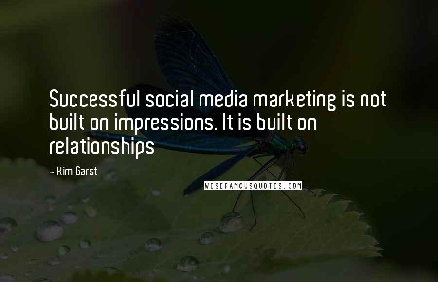 Kim Garst Quotes: Successful social media marketing is not built on impressions. It is built on relationships