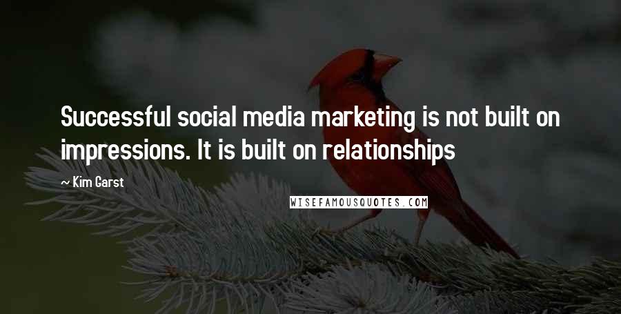 Kim Garst Quotes: Successful social media marketing is not built on impressions. It is built on relationships