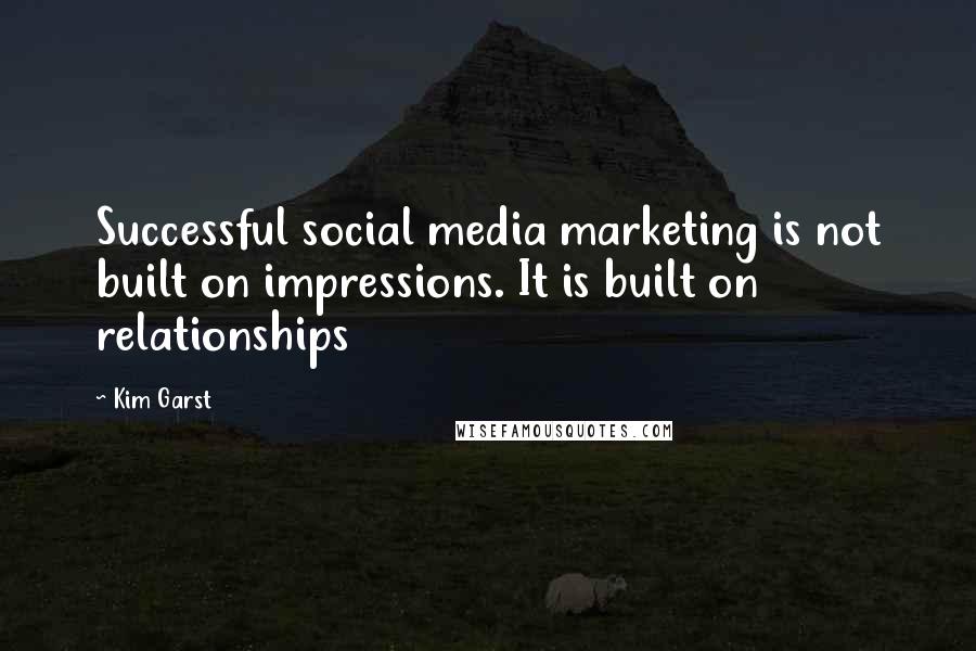 Kim Garst Quotes: Successful social media marketing is not built on impressions. It is built on relationships