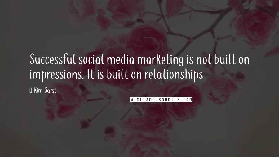 Kim Garst Quotes: Successful social media marketing is not built on impressions. It is built on relationships