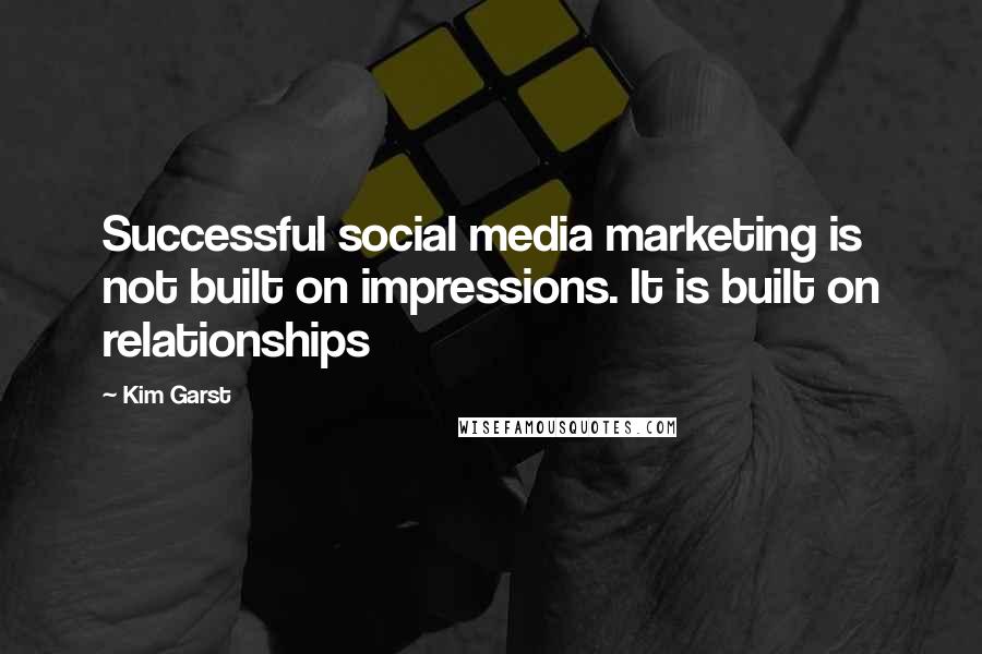 Kim Garst Quotes: Successful social media marketing is not built on impressions. It is built on relationships