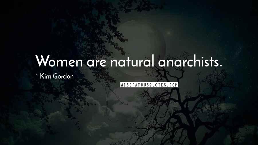 Kim Gordon Quotes: Women are natural anarchists.