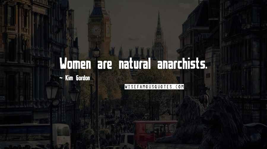 Kim Gordon Quotes: Women are natural anarchists.
