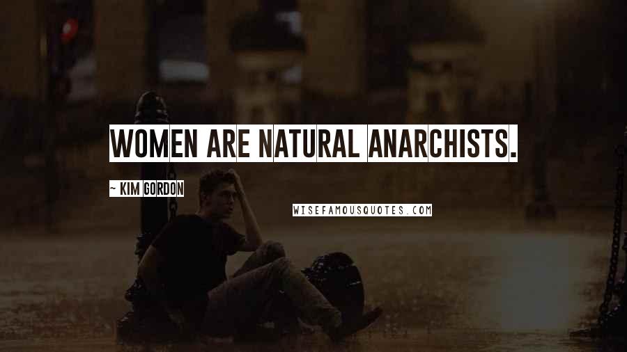 Kim Gordon Quotes: Women are natural anarchists.