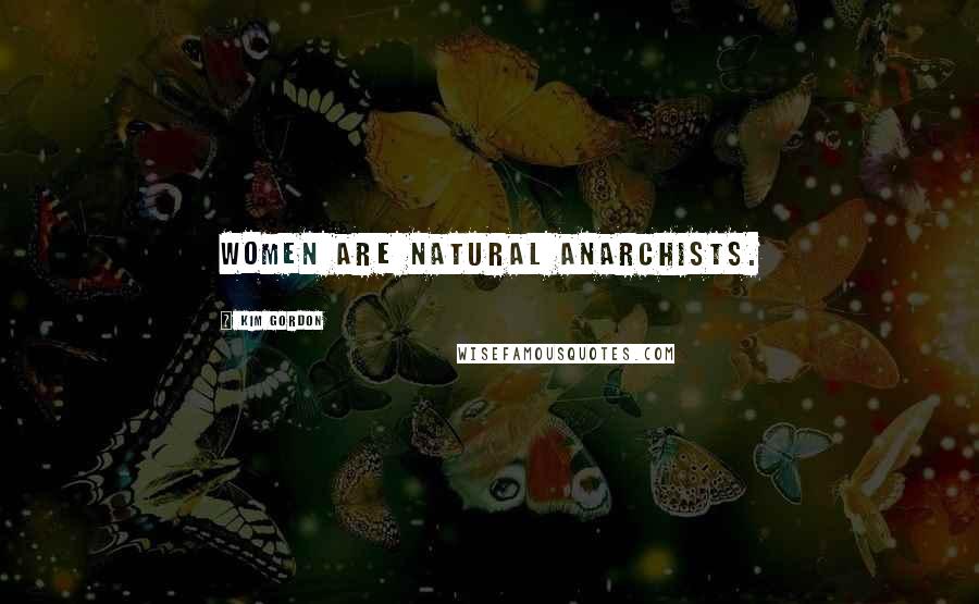 Kim Gordon Quotes: Women are natural anarchists.