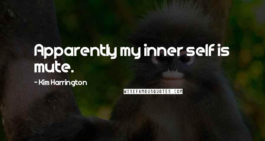 Kim Harrington Quotes: Apparently my inner self is mute.