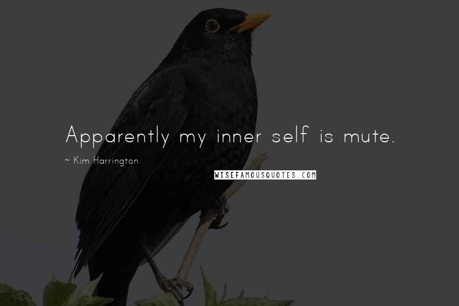 Kim Harrington Quotes: Apparently my inner self is mute.