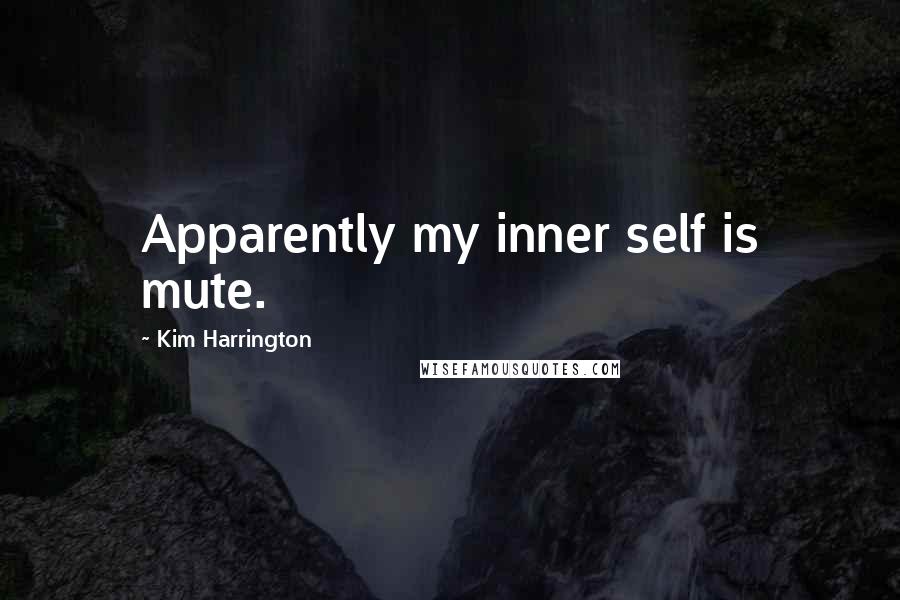 Kim Harrington Quotes: Apparently my inner self is mute.