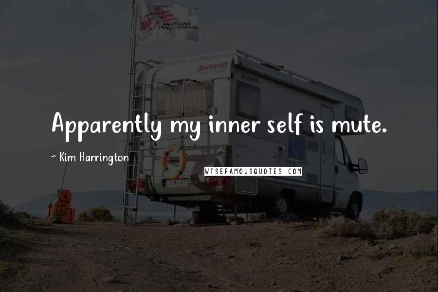 Kim Harrington Quotes: Apparently my inner self is mute.