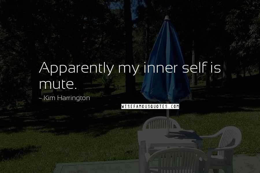 Kim Harrington Quotes: Apparently my inner self is mute.